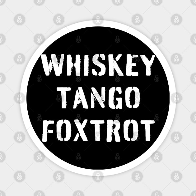 WHISKEY TANGO FOXTROT (white stencil) - WTF in military speak Magnet by PlanetSnark